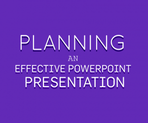 Planning an Effective PowerPoint Presentation